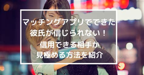 マッチング アプリ 彼氏 信用|マッチングアプリで作った彼氏は信用できる！？不安にならない .